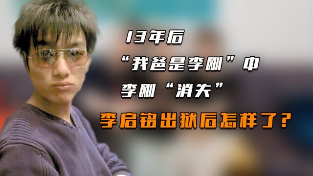 13年后,“我爸是李刚”中李刚“消失”,李启铭出狱后怎样了?