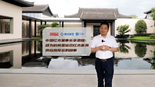 中信红木董事长李忠信：成为杭州亚运会红木家具供应商背后的故事