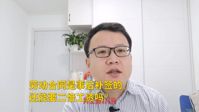 劳动合同是事后补签的,还能要二倍工资吗?