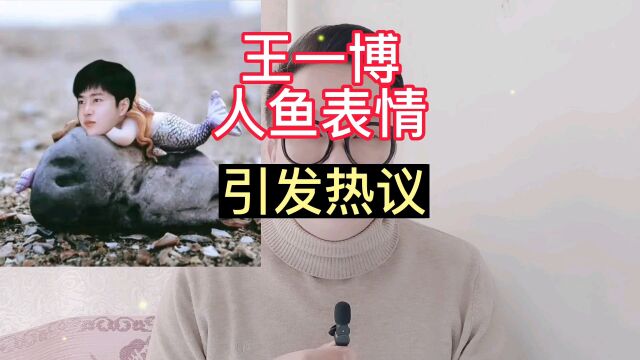 王一博人鱼表情引发热议