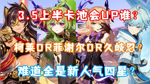 (原神)3.5上半卡池会UP谁?柯莱OR菲谢尔OR久岐忍?难道全是新四星?卡池预测分析一览!