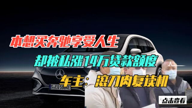 本想买奔驰享受人生,却被私涨14万贷款额度,车主:滚刀肉复读机