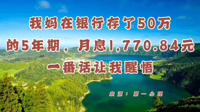 我妈在银行存了50万的5年期,月息1770.84元,一番话让我醒悟