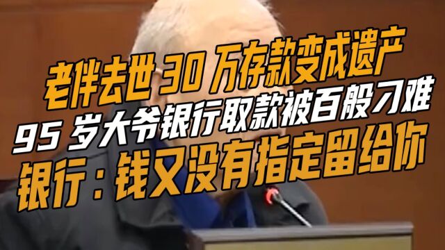 老伴去世30万存款变遗产,大爷取款被拒,银行:怎么证明是留给你