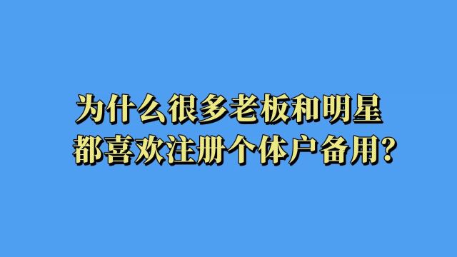 为什么很多老板和明星都喜欢注册个体户备用?