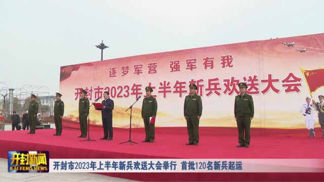 开封市2023年上半年新兵欢送大会举行 首批120名新兵起运