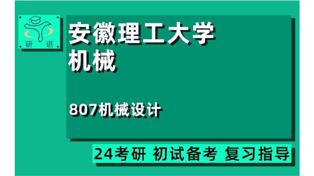 24安徽理工大学机械考研(安理工机械807考研)全程指导/807机械设计/智能制造技术/24机械考研专业课指导