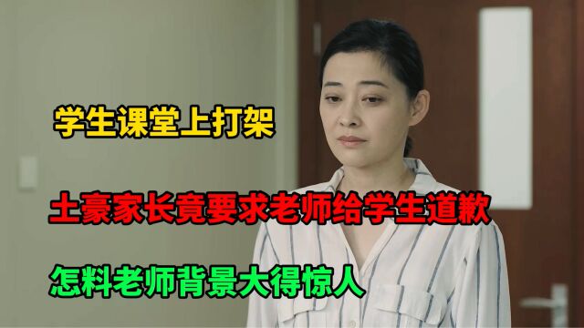 学生课堂上打架,土豪家长竟要求老师给学生道歉,怎料老师背景大得惊人,结果大快人心