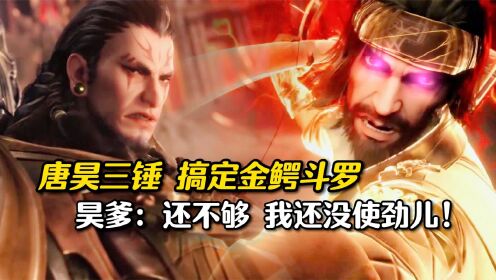 唐昊三锤搞定金鳄斗罗,昊爹:你们觉得我用全力了吗?_高清1080P在线观看平台_腾讯视频