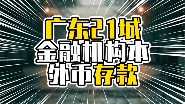 广东21城金融机构本外币存款,平均增速超过11%,深圳超过12万亿