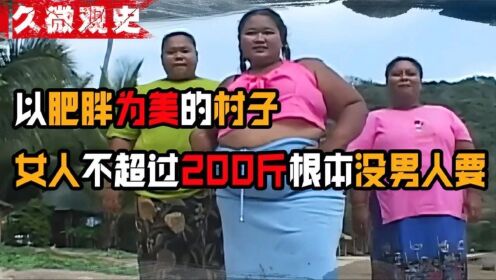 以肥胖为美的村庄,女人体重不到200斤没脸出门,村花竟有400多斤_高清1080P在线观看平台_腾讯视频
