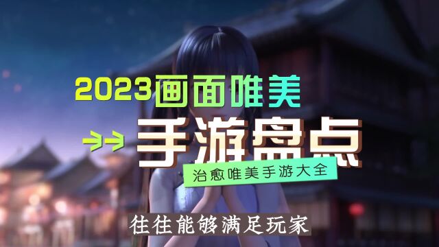 2023画面唯美的手游盘点,人物唯美游戏盘点