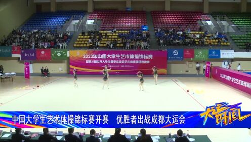 2023年中国大学生艺术体操锦标赛在蓉开赛 优胜者出战成都大运会