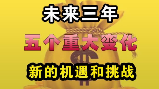 未来三年:五个重大变化预示的机遇与挑战