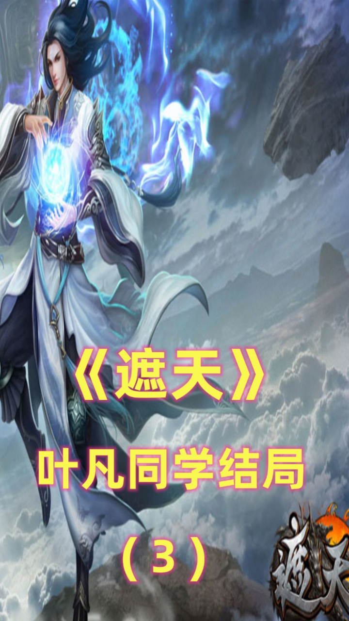 《遮天》叶凡同学结局:庞博张文昌成仙,林佳柳依依回到地球隐居(下)