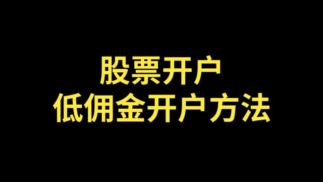 股票开户低佣金开户,方法是什么?证券开户低佣金开户,方法是什么?