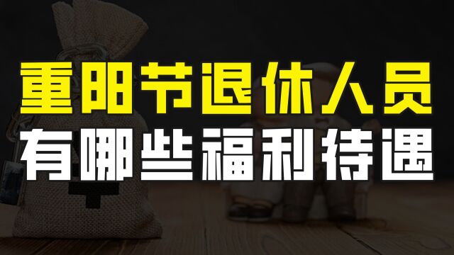 重阳节马上就要到了,广大退休人员都有哪些福利待遇和关怀?