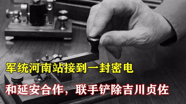 1940年,军统河南站接到一封密电:和延安合作,联手铲除吉川贞佐