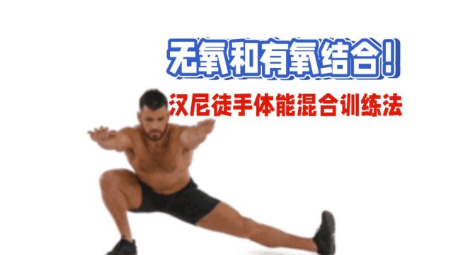 无氧和有氧结合!汉尼徒手体能混合训练法