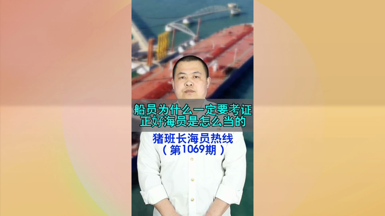 船员为什么一定要考证？正好海员是怎么当的(猪班长海员热线1069期)