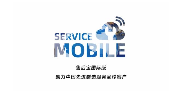 助力中国先进制造服务全球客户!Service Mobile让您出海无忧.