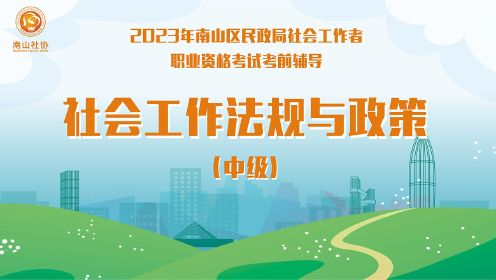 【中级法规与政策】南山区2023年社会工作者职业资格考试考前辅导--第五课时