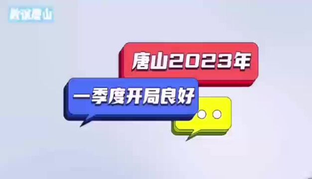 数说唐山 唐山2023年一季度开局良好