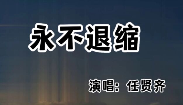 一首任贤齐的永不退缩送给大家