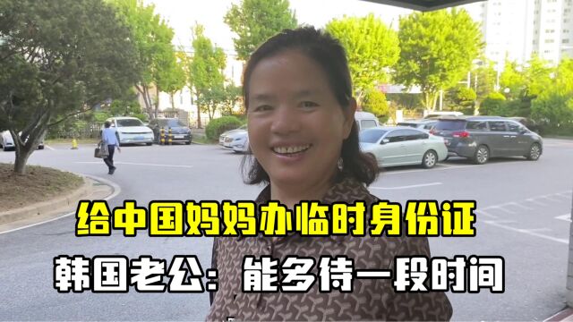 韩国女婿真细心,带中国丈母娘办临时身份证,能在玉涵这待一年?