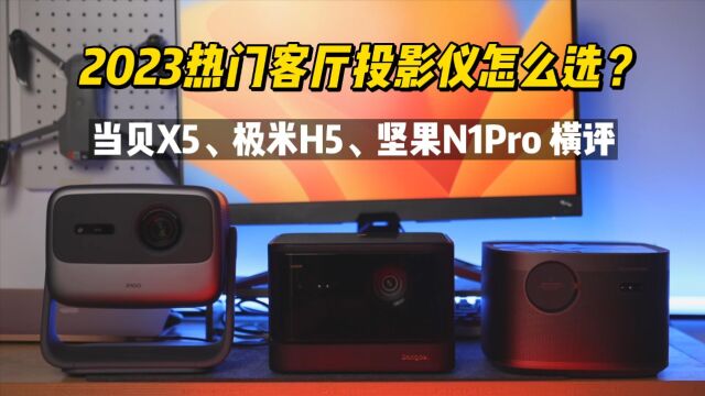 2023热门客厅投影仪怎么选?当贝X5、坚果N1Pro、极米H5横评