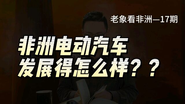 非洲的电动车,电动汽车发展前景怎么样?去的第一家公司不是比亚迪蔚小李,它是?它现在怎么样?