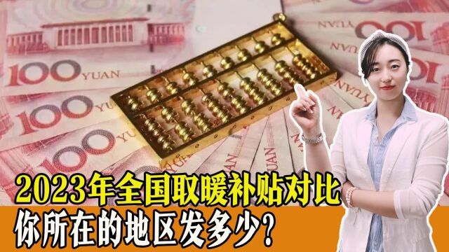 2023年,全国取暖补贴金额对比,你所在的地区取暖补贴是多少?