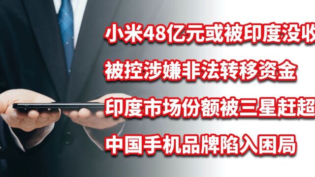 小米48亿或被印度没收,被控非法转移资金,在印份额被三星赶超