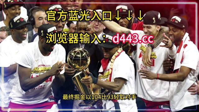 直播NBA总决赛直播:热火vs掘金视频免费直播观看(中文解说)观看及录像