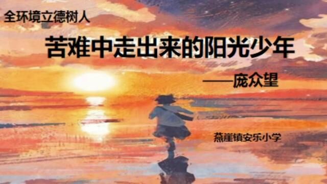 苦难中走出来的阳光少年——学习庞众望主题活动 燕崖镇安乐小学 齐玉莹 孟凡 审核 许立锋 孟凡会发布 刘洋 翟斌