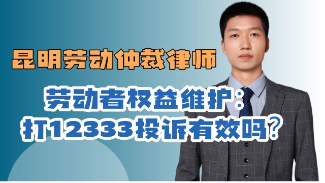 昆明劳动仲裁律师:劳动者权益维护,打12333投诉有效吗?