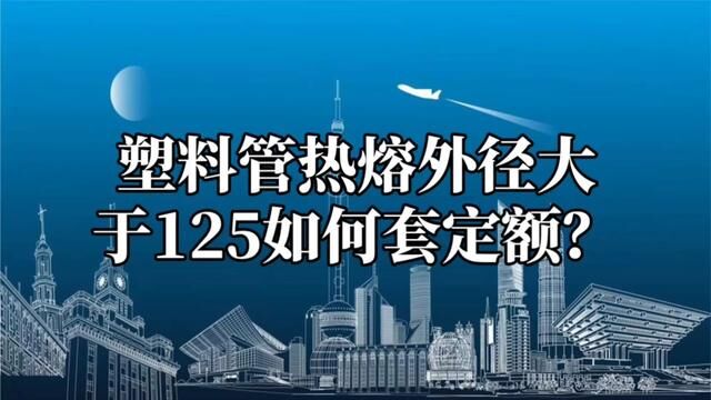 塑料管热熔连接公称外径大于125,如何套定额?水电识图与算量