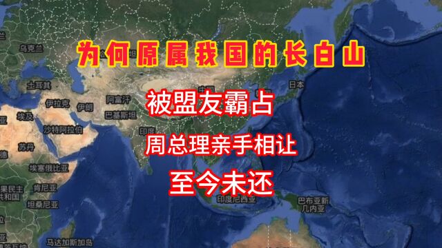 为何原属我国的长白山被盟友霸占,周恩来亲手割让,至今未还?