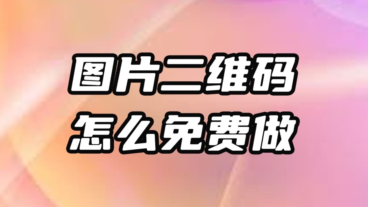 图片二维码免费快速制作的方法