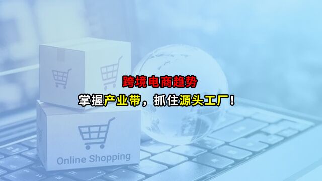 跨境电商趋势掌握产业带,抓住源头工厂