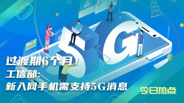 过渡期6个月!工信部:新入网手机需支持5G消息