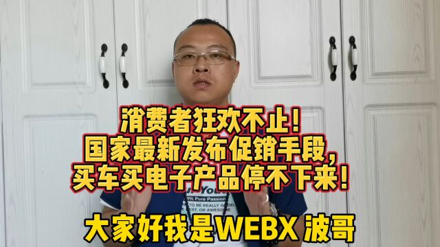 消费者狂欢不止!国家最新发布促销手段,买车买电子产品停不下来!