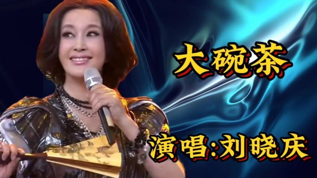 请欣赏刘晓庆演唱的经典歌曲《大碗茶》