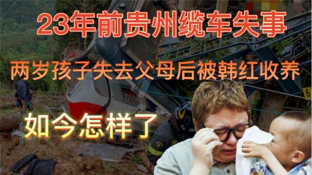 23年前贵州缆车失事,2岁孩了失去父母后被韩红收养,如今怎样了