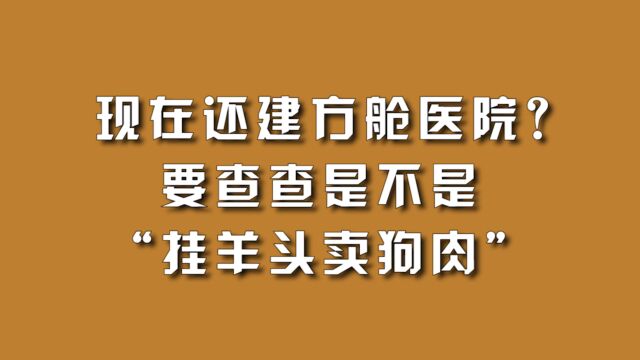 现在还建方舱医院?要查查是不是“挂羊头卖狗肉”.