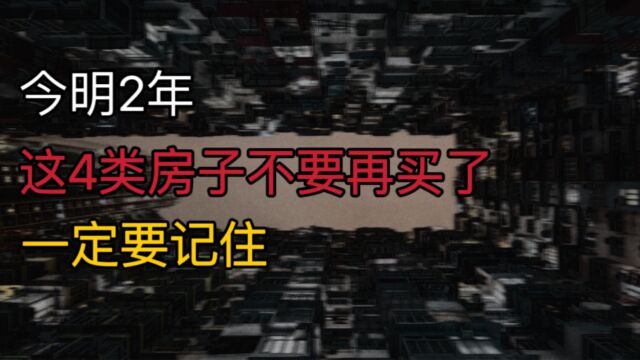 今明2年,这4类房子不要再买了?内行人透露:很多人都已经吃了亏