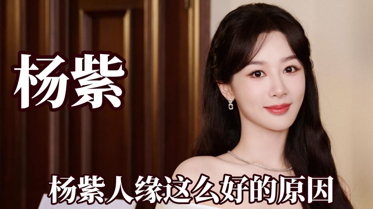 终于知道杨紫人缘这么好的原因了,原来真的有半个娱乐圈都在夸她