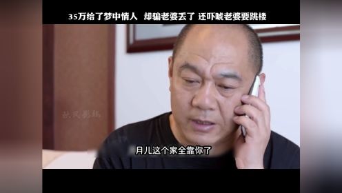 老婆在牛棚里干苦力，男人却拿着借来的，35万送给梦中情人