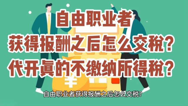 自由职业者获得报酬之后怎么交税?代开真的不缴纳所得税?