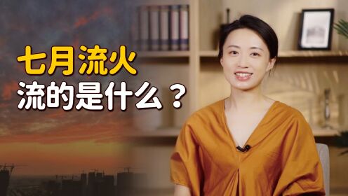 古人说“七月流火”,原来不是指天热,到底什么是流火?_高清1080P在线观看平台_腾讯视频